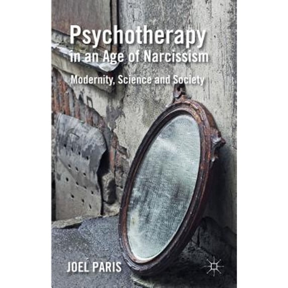 Pre-Owned Psychotherapy in an Age of Narcissism: Modernity, Science, and Society (Hardcover 9780230336964) by J. Paris