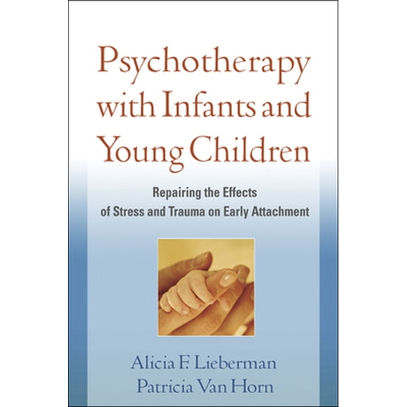 Pre-Owned Psychotherapy with Infants and Young Children: Repairing the Effects of Stress and Trauma on Early Attachment (Hardcover) 159385675X 9781593856755