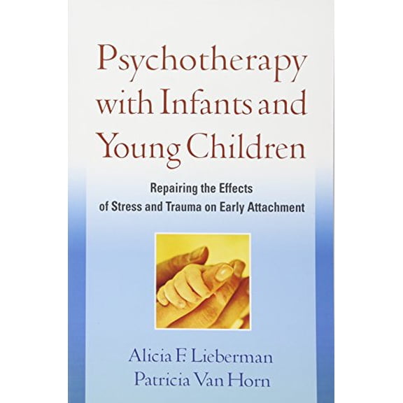 Pre-Owned Psychotherapy with Infants and Young Children: Repairing the Effects of Stress and Trauma on Early Attachment (Paperback) 1609182405 9781609182403