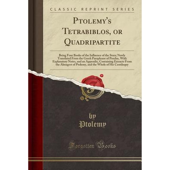 Ptolemy's Tetrabiblos, or Quadripartite: Being Four Books of the Influence of the Stars; Newly (Paperback) by Ptolemy Ptolemy