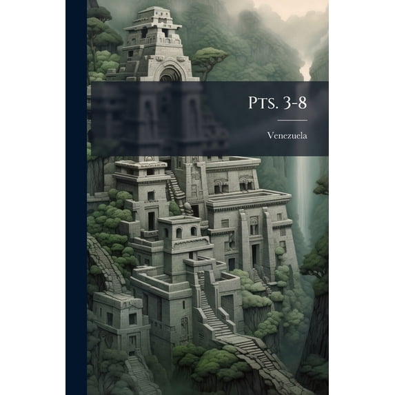 Pts. 3-8 : Treaties And Charters. Documents From English Sources. Documents From Venezuelan Sources. Documents From Diplomatic Sources. Extracts From Various Authors. Miscellaneous (Paperback)