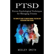 Ptsd Proven Psychological Techniques for Managing Trauma The Complete Guide to Understanding, Treating and Recovering , Paperback