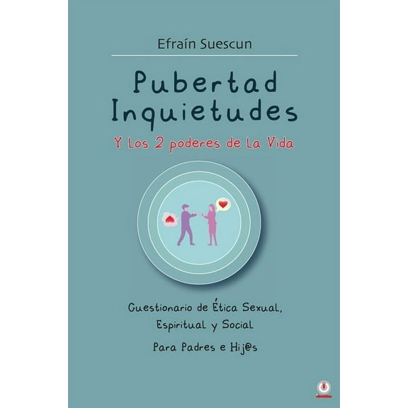 Pubertad Inquietudes Y los 2 poderes de la Vida: Cuestionario de Etica Sexual, Espiritual y Social Para Padres e Hij@s, (Paperback)
