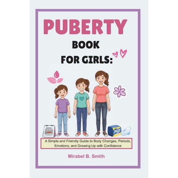 Puberty Book For Girls: A Simple and Friendly Guide to Body Changes, Periods, Emotions, and Growing Up with Confidence, (Paperback)