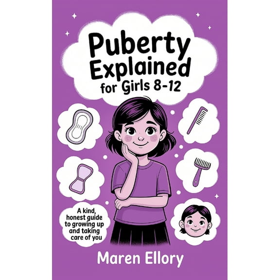Puberty Explained for Girls 8-12: A Kind, Honest Guide to Growing Up and Taking Care of You, (Hardcover)