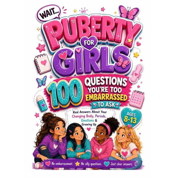 Puberty for Girls: 100 Questions You're Too Embarrassed to Ask, Real Answers About Your Changing Body, Periods, Emotions, (Paperback)