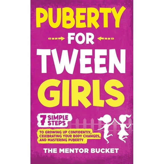 Puberty for Tween Girls: "7" Simple Steps to Growing Up Confidently, Celebrating Your Body Changes, and Master, (Hardcover)