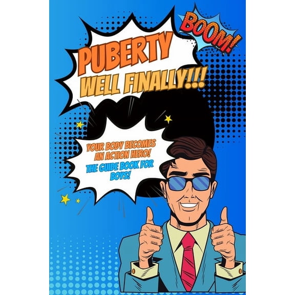 Puberty...well finally!!! Your body becomes an action hero! The guide book for boys!: growing up book for children about the body, social environment, nutrition, love and much more. (Paperback)