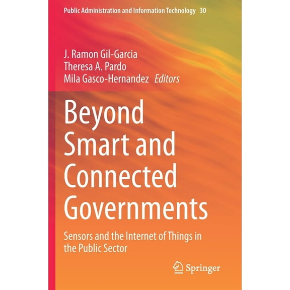 Public Administration and Information Te Beyond Smart and Connected Governments: Sensors and the Internet of Things in the Public Sector, Book 30, (Paperback)