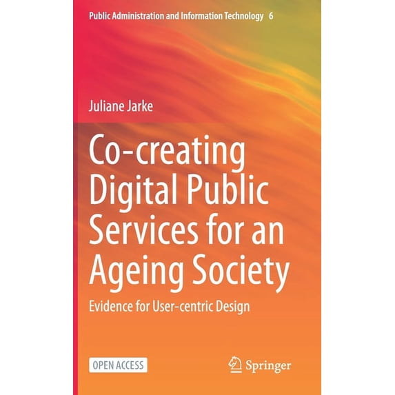 Public Administration and Information Te Co-Creating Digital Public Services for an Ageing Society: Evidence for User-Centric Design, Book 6, (Hardcover)
