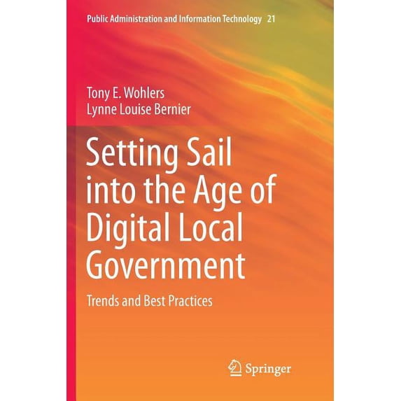 Public Administration and Information Te Setting Sail Into the Age of Digital Local Government: Trends and Best Practices, Book 21, (Paperback)