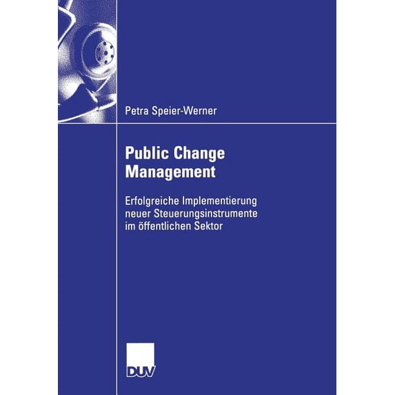 Public Change Management: Erfolgreiche Implementierung Neuer Steuerungsinstruemnte Im Ãffentlichen Sektor, (Paperback)