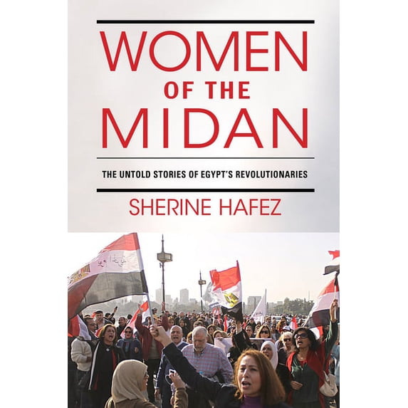 Public Cultures of the Middle East and N Women of the Midan: The Untold Stories of Egypt's Revolutionaries, (Paperback)
