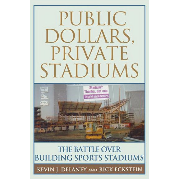 Public Dollars, Private Stadiums: The Battle Over Building Sports Stadiums, (Paperback)
