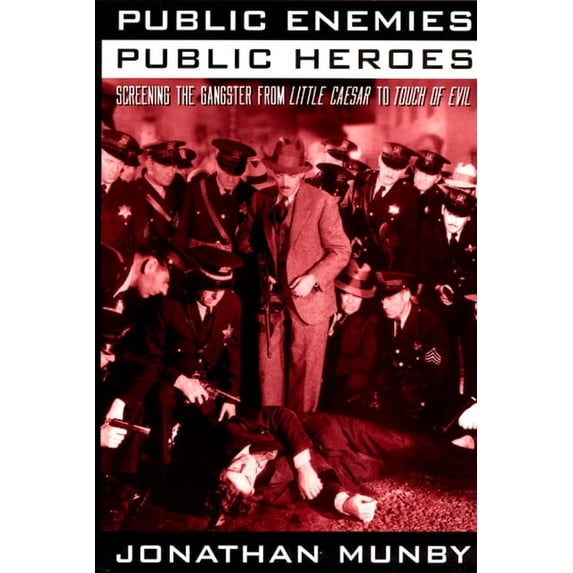 Public Enemies, Public Heroes: Screening the Gangster from Little Caesar to Touch of Evil, (Paperback)