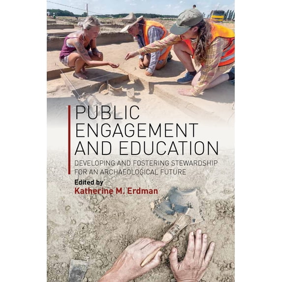 Public Engagement and Education: Developing and Fostering Stewardship for an Archaeological Future, (Paperback)