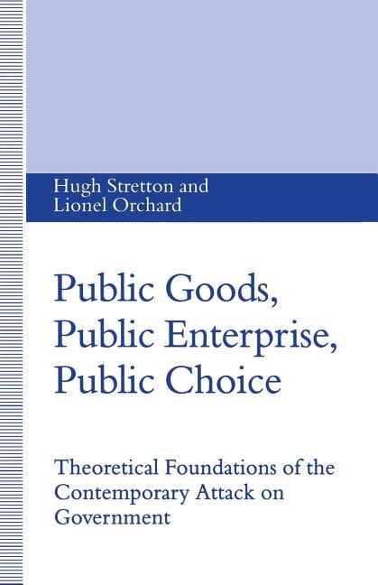 Public Goods, Public Enterprise, Public Choice: Theoretical Foundations of the Contemporary Attack on Government, (Paperback)