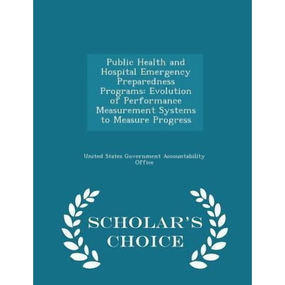 Public Health and Hospital Emergency Preparedness Programs: Evolution of Performance Measurement Systems to Measure Progress - Scholar's Choice Editio Paperback