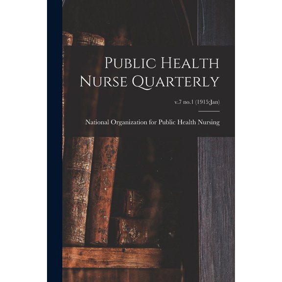 Public Health Nurse Quarterly; v.7 no.1 1915: Jan Paperback 1014161142 9781014161147 National Organization for Public Health