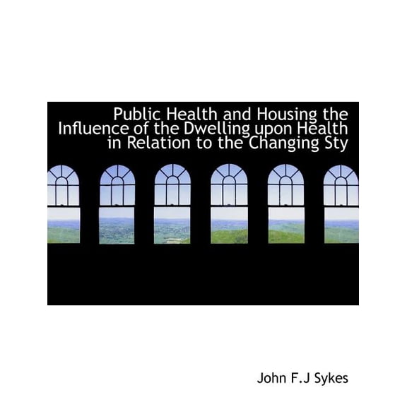 Public Health and Housing the Influence of the Dwelling Upon Health in Relation to the Changing Sty (Paperback)