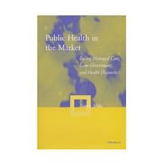 Pre-Owned Public Health in the Market: Facing Managed Care, Lean Government, and Health Disparities (Hardcover) 0472111361 9780472111367