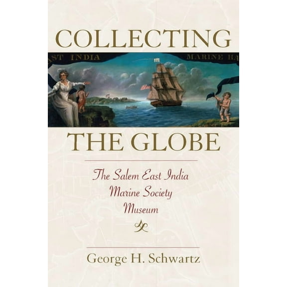 Public History in Historical Perspective: Collecting the Globe : The Salem East India Marine Society Museum (Paperback)