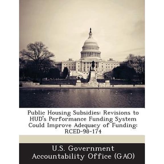 Public Housing Subsidies: Revisions to HUD's Performance Funding System Could Improve Adequacy of Funding: Rced-98-174 Paperback