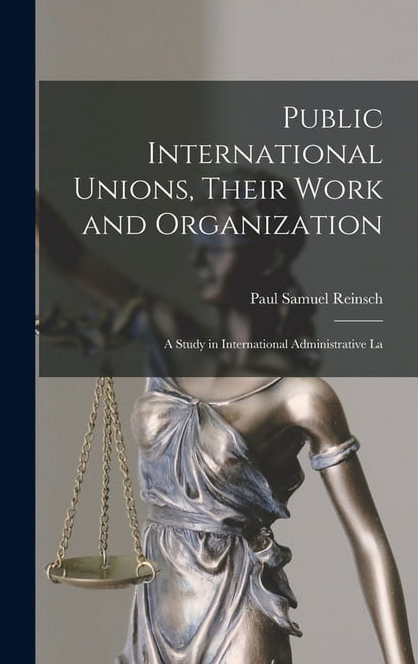 Public International Unions, Their Work and Organization; a Study in ...