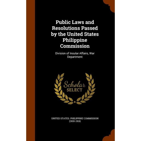 Public Laws and Resolutions Passed by the United States Philippine Commission : Division of Insular Affairs, War Department (Hardcover)