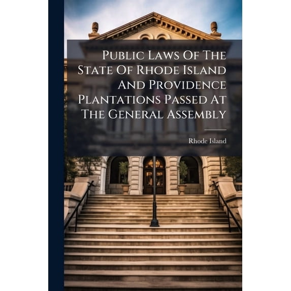 Public Laws Of The State Of Rhode Island And Providence Plantations Passed At The General Assembly (Paperback)