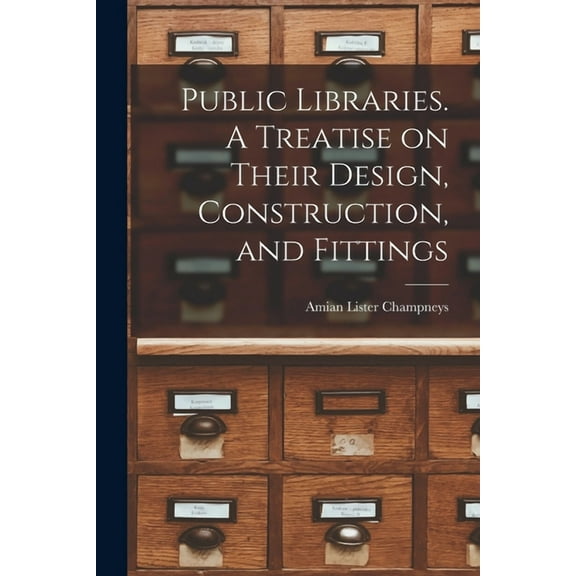 Public Libraries. A Treatise on Their Design, Construction, and Fittings (Paperback)