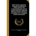 thumbnail image 1 of Public Library Legislation; Being the Law Relating to Public Libraries and Technical Education, and All Statutes Directly or Indirectly Affecting Libraries, Museums, Art Galleries, Etc., in England, Ireland, and Scotland (Hardcover), 1 of 1