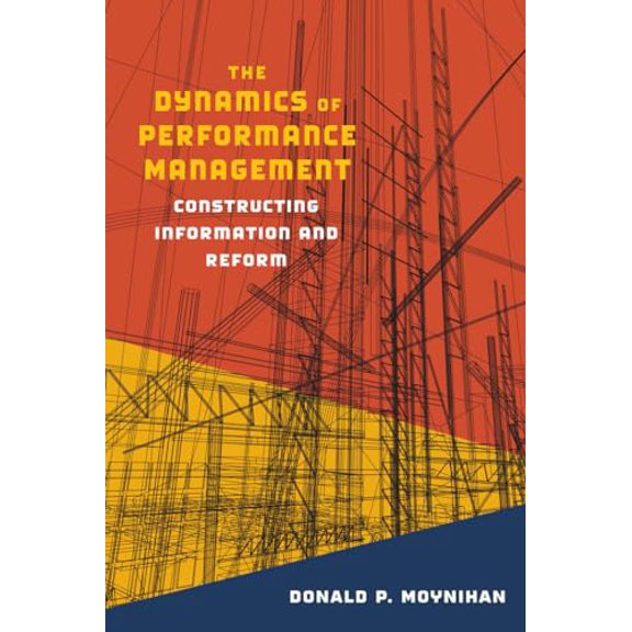 Pre-Owned The Dynamics of Performance Management: Constructing Information and Reform (Paperback) 1589011945 9781589011946