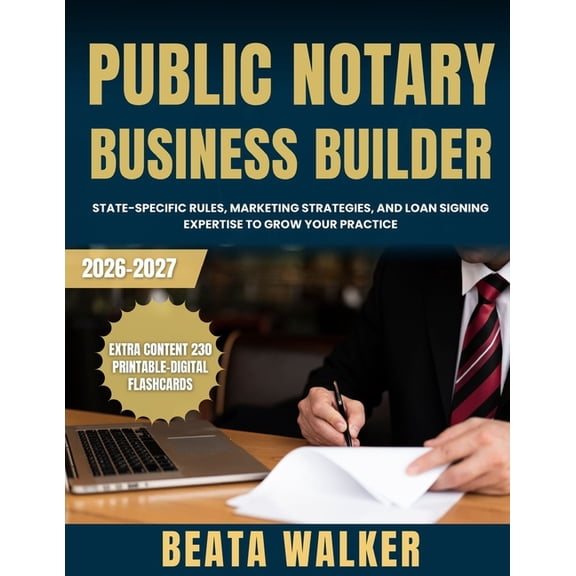 Public Notary Business Builder: State-Specific Rules, Marketing Strategies, and Loan Signing Expertise to Grow Your Prac, (Paperback)