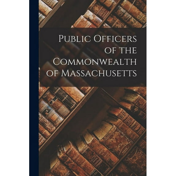 Public Officers of the Commonwealth of Massachusetts, (Paperback)