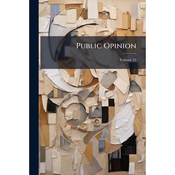 Public Opinion : A Comprehensive Summary Of The Press Throughout The World On All Important Current Topics; Volume 23 (Paperback)