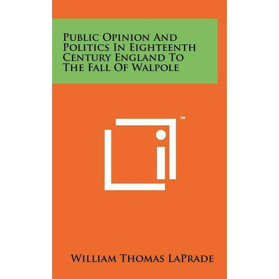 Public Opinion and Politics in Eighteenth Century England to the Fall of Walpole (Hardcover)