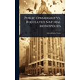 thumbnail image 1 of Public Ownership Vs. Regulated Natural Monopolies, (Hardcover), 1 of 1