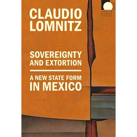 Public Planet Books Sovereignty and Extortion: A New State Form in Mexico, (Hardcover)