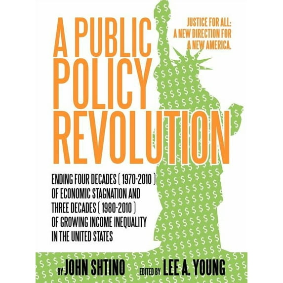 A Public Policy Revolution Ending Four Decades ( 1970-2010 ) of Economic Stagnation and Three (Paperback) by John Shtino, Lee A Young