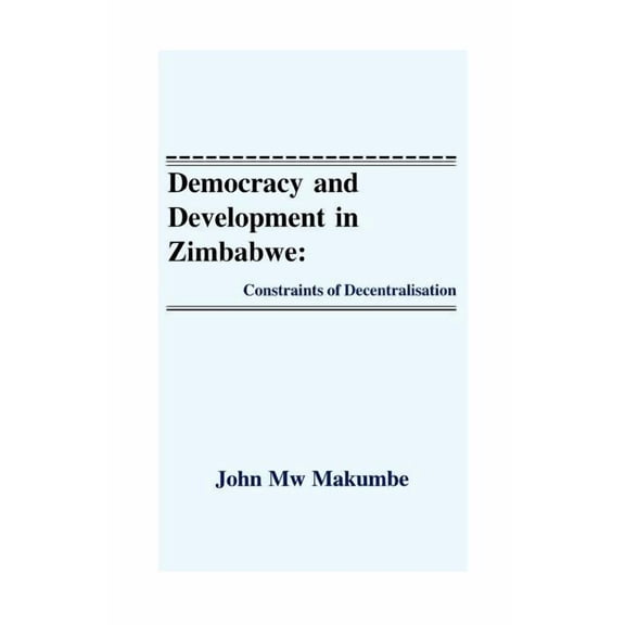 Public Policy Series Democracy and Development in Zimbabwe: Constraints of Decentralisation, (Paperback)