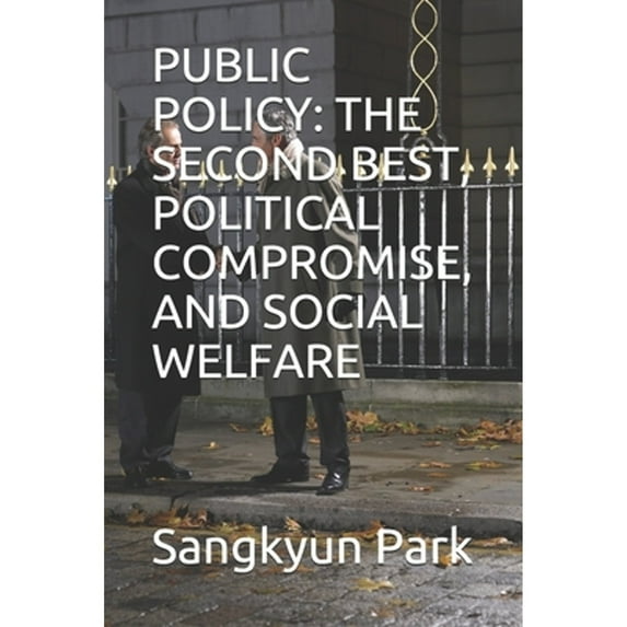 Public Policy: The Second Best, Political Compromise, and Social Welfare (Paperback) by Sangkyun Park