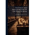 thumbnail image 1 of The Public And Private History Of The Popes Of Rome : From The Earliest Period To The Present Time, Including The History Of Saints, Martyrs, Fathers Of The Church, Religious Orders, Cardinals, Inquisitions, Schisms, And The Great Reformers (Paperback), 1 of 1