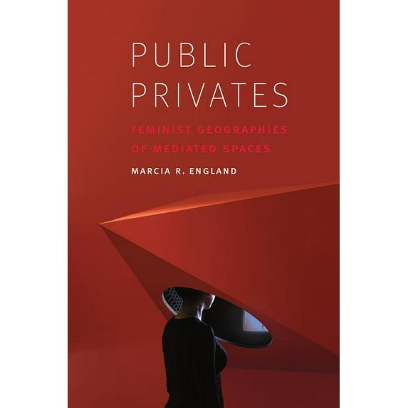 Public Privates : Feminist Geographies of Mediated Spaces (Hardcover)