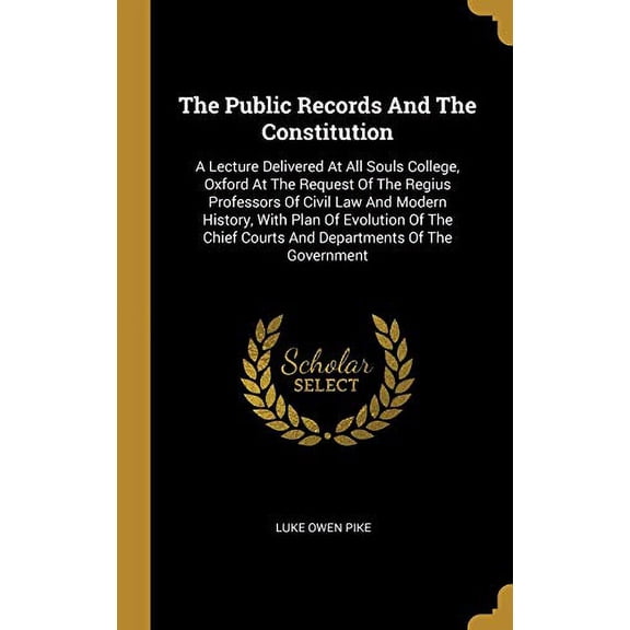The Public Records And The Constitution: A Lecture Delivered At All Souls College, Oxford At The Request Of The Regius Professors Of Civil Law And . Courts And Departments Of The Governm 1010977709