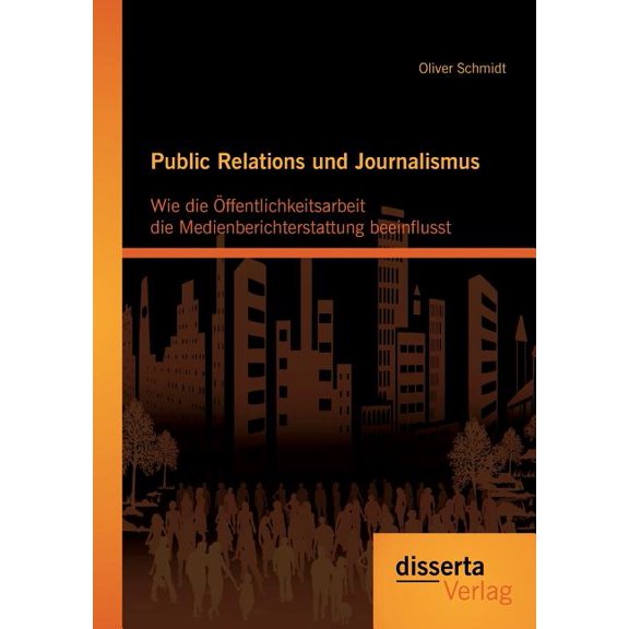 Public Relations und Journalismus : Wie die ffentlichkeitsarbeit die Medienberichterstattung beeinflusst (Paperback)