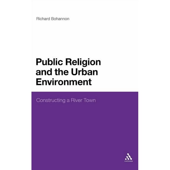 Public Religion and the Urban Environment: Constructing a River Town, (Hardcover)