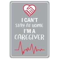 Public Safety Sign - I Cant Stay Home I'm A Caregiver | Vinyl Decal | Protect Your Business, Municipality, Home & Colleagues | Made in the USA