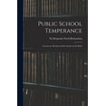thumbnail image 1 of Public School Temperance: Lessons on Alcohol, and Its Action on the Body, (Paperback), 1 of 1