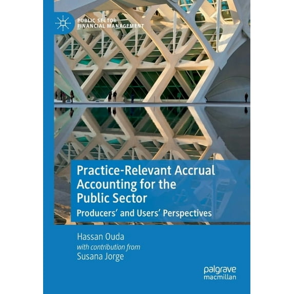 Public Sector Financial Management Practice-Relevant Accrual Accounting for the Public Sector: Producers' and Users' Perspectives, (Paperback)